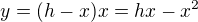 $y=(h-x)x=hx-x^2$
