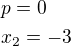 $p=0\nlx_2=-3$