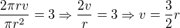 $\frac{2\pi rv}{\pi r^2}=3\Rightarrow \frac{2v}{r}=3\Rightarrow v=\frac 32 r$