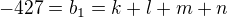 $-427=b_1=k+l+m+n$