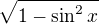 $\sqrt{1-\sin^2x}$