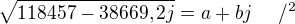 $\sqrt{118457 - 38669,2j}=a+bj~~~~/^2$