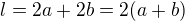 $l = 2a + 2b = 2(a + b)$