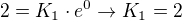 $2 = K_1 \cdot e^0 \rightarrow K_1 = 2$