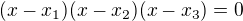 $(x-x_{1})(x-x_{2})(x-x_{3})=0$