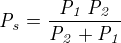 ${\it P_s}={{{\it P_1}\,{\it P_2}}\over{{\it P_2}+{\it P_1}}}$