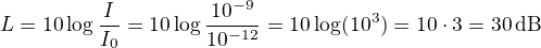 $L=10\log\frac{I}{I_0}=10\log\frac{10^{-9}}{10^{-12}}=10\log(10^3)=10\cdot 3=30\, {\rm dB}$