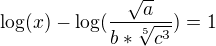 $\log(x) - \log(\frac{\sqrt{a}}{b*\sqrt[5]{c^3}})=1$