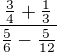 $\frac{\frac{3}{4}+\frac{1}{3}}{\frac{5}{6}-\frac{5}{12}}$