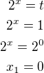 $2^x=t\\2^x=1\\2^x=2^0\\x_1=0$