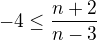 $-4\le \frac{n+2}{n-3}$