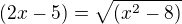 $(2x-5)=\sqrt{(x^{2}-8)}$