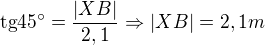 $\text{tg}45�= \frac{|XB|}{2,1}\Rightarrow |XB|=2,1m$