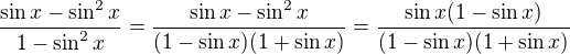 $\frac{\sin x-\sin^2 x}{1-\sin^2 x}=\frac{\sin x-\sin^2 x}{(1-\sin x)(1+\sin x)}=\frac{\sin x(1-\sin x)}{(1-\sin x)(1+\sin x)}$