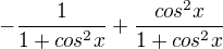 $-\frac{1}{1+cos^{2}x}+\frac{cos^{2}x}{1+cos^{2}x}$