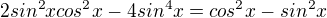 $2sin^{2}xcos^{2}x-4sin^{4}x=cos^{2}x-sin^{2}x$
