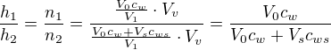 $\frac{h_1}{h_2}=\frac{n_1}{n_2}=\frac{\frac{V_0c_w}{V_1}\cdot V_v}{\frac{V_0c_w+V_sc_{ws}}{V_1}\cdot V_v}=\frac{V_0c_w}{V_0c_w+V_sc_{ws}}$