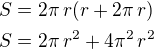 $S=2\pi\,r(r+2\pi\,r)\nlS=2\pi\,r^2+4\pi^2\,r^2$