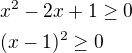 $x^2-2x+1\ge0 \nl (x-1)^{2}\ge 0$