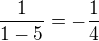 $\frac{1}{1-5} = -\frac 14$