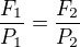 $\frac{F_1}{P_1} = \frac{F_2}{P_2}$