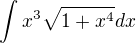 $\int_{}^{}x^{3}\sqrt{1+x^{4}} dx$