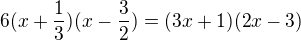 $6(x+\frac{1}{3})(x-\frac{3}{2})=(3x+1)(2x-3)$