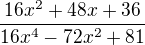 $\frac{16x^{2}+48x+36}{16x^{4}-72x^{2}+81}$