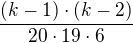 $\frac{(k-1)\cdot(k-2)}{20\cdot19\cdot6}$