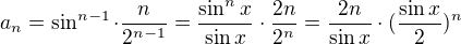 $a_n = \sin^{n-1} \cdot \frac{n}{2^{n-1}} = \frac{\sin^n x}{\sin x} \cdot \frac {2n}{2^n} = \frac {2n}{\sin x} \cdot ( \frac {\sin x}{2} )^n$