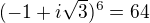 $(-1+i\sqrt{3})^6=64$