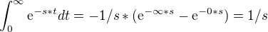 $\int_{0}^{\infty }\mathrm{e}^{-s*t}dt = -1/s *(\mathrm{e}^{-\infty *s}-\mathrm{e}^{-0*s})=1/s$