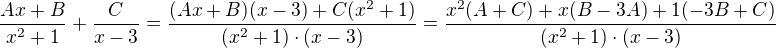 $\frac{Ax+B}{x^2+1}+\frac{C}{x-3}=\frac{(Ax+B)(x-3)+C(x^2+1)}{(x^2+1)\cdot (x-3)}=\frac{x^2(A+C)+x(B-3A)+1(-3B+C)}{(x^2+1)\cdot (x-3)}$