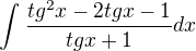 $\int_{}^{}\frac{tg^{2}x-2tgx-1}{tgx+1}dx$