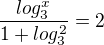 $\frac{log_3^x}{1+log_3^2}=2$