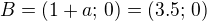 $B=(1+a;\,0)=(3.5;\,0)$