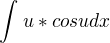 $\int_{}^{}u*cosudx$