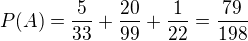$P(A)=\frac{5}{33}+\frac{20}{99}+\frac{1}{22}=\frac{79}{198}$