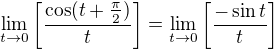 $\lim_{t \rightarrow 0} \left[\frac{\cos(t+\frac{\pi}{2})}{t}\right]=\lim_{t \rightarrow 0} \left[\frac{-\sin{t}}{t}\right]$