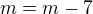 $m=m-7$