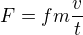 $F=fm\frac{v}{t}$