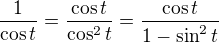 $\frac{1}{\cos t} = \frac{\cos t}{\cos^2 t} = \frac{\cos t}{1-\sin^2 t} $