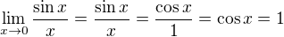 $\lim_{x\to0}\frac{\sin x}{x}=\frac{\sin x}{x}=\frac{\cos x}{1}=\cos x=1$
