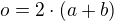 $o=2\cdot (a+b)$