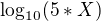 $\log_{10}(5*X)$