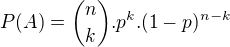 $P(A)={n\choose k}.p^k.(1-p)^{n-k}$