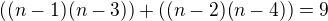 $((n-1)(n-3)) + ((n-2)(n-4)) = 9$