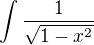 $\int\frac{1}{\sqrt{1-x^2}}$