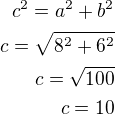 $c^2=a^2+b^2\\c=\sqrt{8^2+6^2}\\c=\sqrt{100}\\c=10$