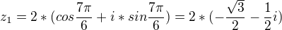 $z_{1}=2*(cos\frac{7\pi }{6}+i*sin\frac{7\pi }{6})=2*(-\frac{\sqrt{3}}{2}-\frac{1}{2}i)$
